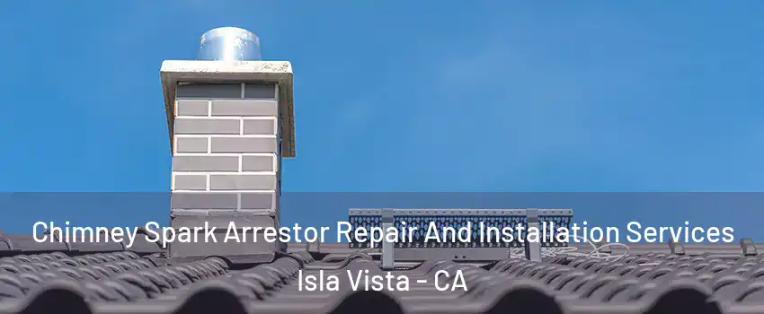  Chimney Spark Arrestor Repair And Installation Services Isla Vista - CA