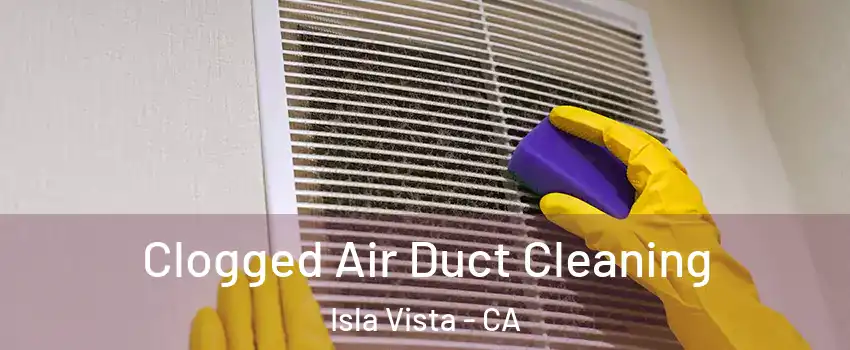  Clogged Air Duct Cleaning Isla Vista - CA