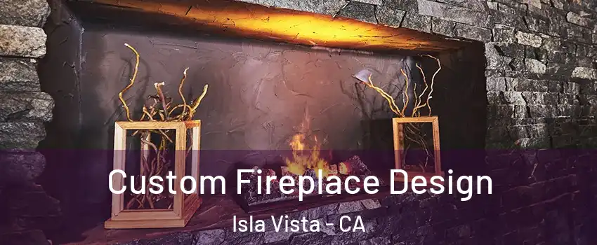  Custom Fireplace Design Isla Vista - CA