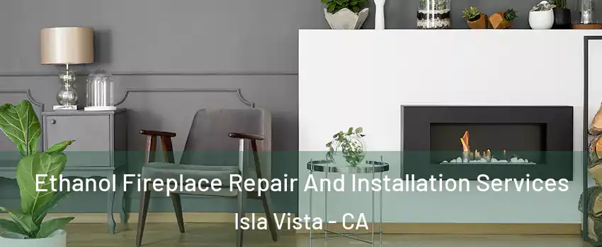  Ethanol Fireplace Repair And Installation Services Isla Vista - CA