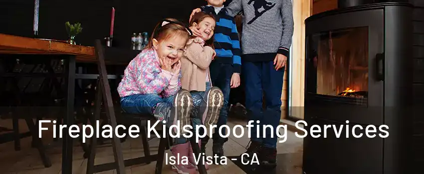  Fireplace Kidsproofing Services Isla Vista - CA