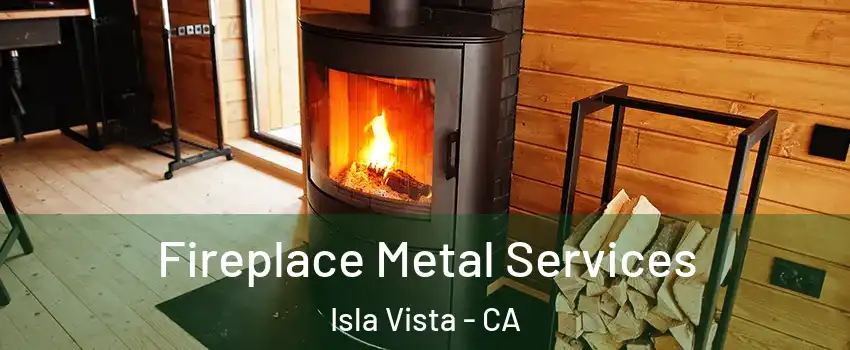 Fireplace Metal Services Isla Vista - CA