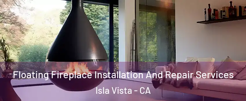 Floating Fireplace Installation And Repair Services Isla Vista - CA