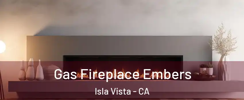  Gas Fireplace Embers Isla Vista - CA