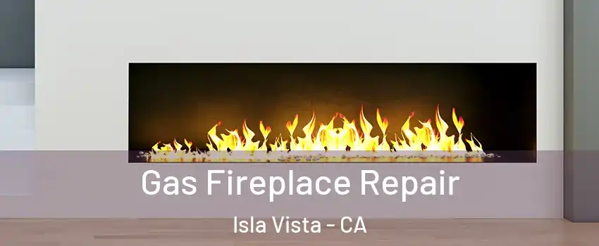  Gas Fireplace Repair Isla Vista - CA