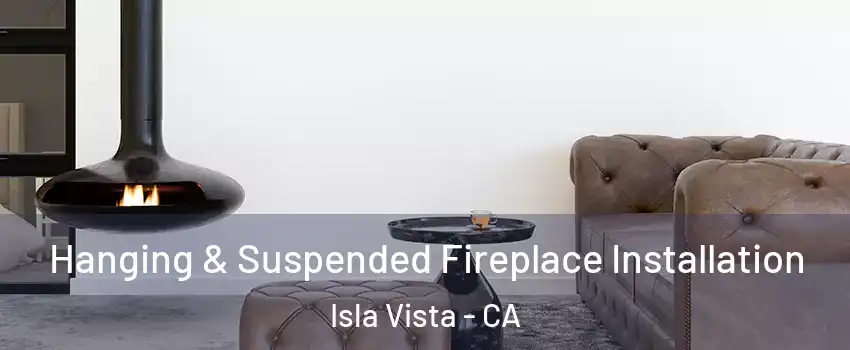  Hanging & Suspended Fireplace Installation Isla Vista - CA