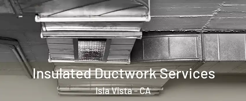  Insulated Ductwork Services Isla Vista - CA