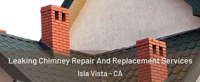  Leaking Chimney Repair And Replacement Services Isla Vista - CA