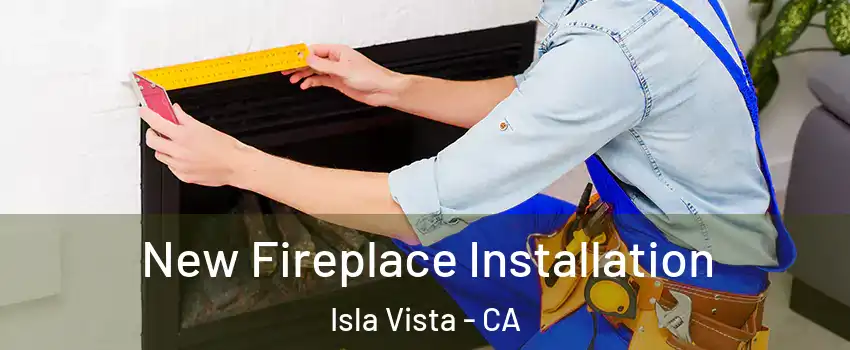 New Fireplace Installation Isla Vista - CA