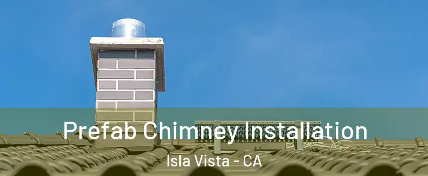  Prefab Chimney Installation Isla Vista - CA