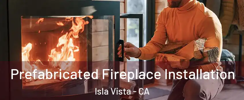  Prefabricated Fireplace Installation Isla Vista - CA