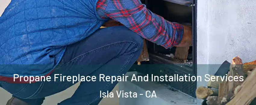  Propane Fireplace Repair And Installation Services Isla Vista - CA